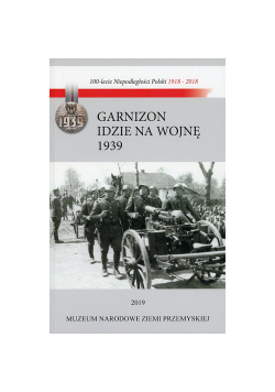 Garnizon idzie na wojnę Przemyśl - wrzesień 1939