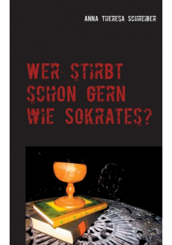 Wer stirbt schon gern wie Sokrates?