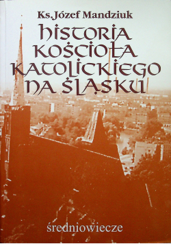 Historia kościoła katolickiego na Śląsku tom I część 3