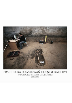 Prace Biura Poszukiwań i Identyfikacji IPN w fotografii Marty Smolańskiej 2016-2019