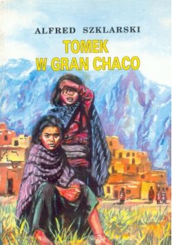 Szklarski Alfred - Tomek w Gran Chaco