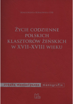 Życie codzienne polskich klasztorów żeńskich w XVII - XVIII wieku