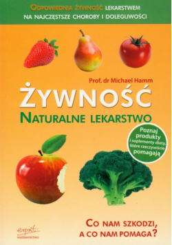 Żywność naturalne lekarstwo Co nam szkodzi, a co nam pomaga?