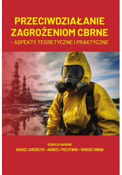 Przeciwdziałanie zagrożeniom CBRNE – aspekty teoretyczne i praktyczne