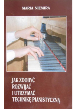 Jak zdobyć rozwijać i utrzymać technikę pianistyczną