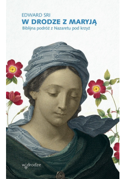 W drodze z Maryją. Biblijna podróż z Nazaretu pod krzyż