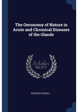 The Oeconomy of Nature in Acute and Chronical Diseases of the Glands