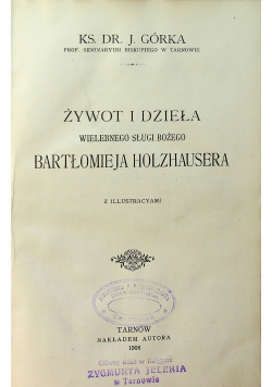Żywot i dzieła wielebnego Sługi Bożego Bartłomieja Holzhausera 1908r.