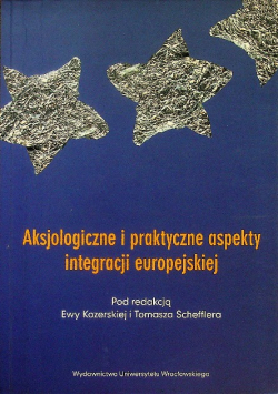 Aksjologiczne i praktyczne aspekty integracji europejskiej