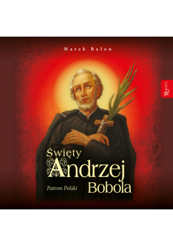 Święty Andrzej Bobola. Patron Polski