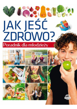 Jak jeść zdrowo? Poradnik dla młodzieży
