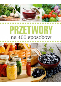 Przetwory na 100 sposobów