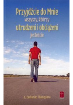 Przyjdźcie do mnie wszyscy którzy utrudzeni i obciążeni jesteście