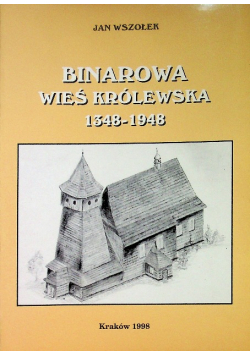 Binarowa Wieś Królewska 1348-1948