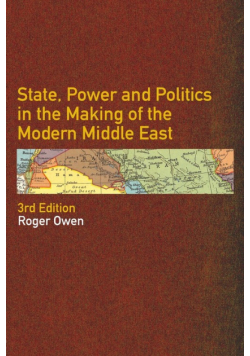 State, Power and Politics in the Making of the Modern Middle East