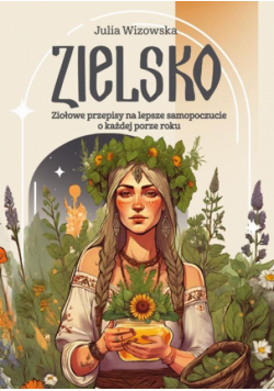 Zielsko. Ziołowe przepisy na lepsze samopoczucie o każdej porze roku
