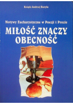 Motywy Eucharystyczne w Poezji i Prozie MIŁOŚĆ ZNACZY OBECNOŚĆ