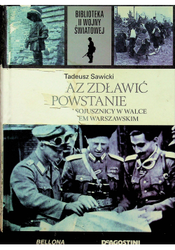 Rozkaz zdławić powstanie  Niemcy i ich sojusznicy w walce z Powstaniem Warszawskim