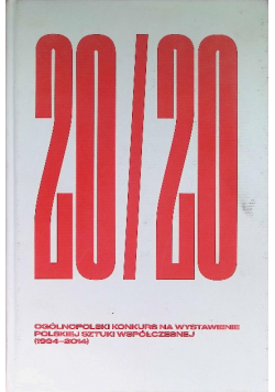 20 / 20 Ogólnopolski Konkurs Na Wystawienie Polskiej Sztuki Współczesnej 1994 - 2014