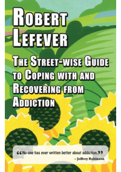 The Street-wise Guide to Coping with and Recovering from Addiction