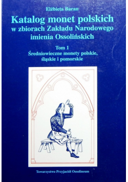 Katalog monet polskich w zbiorach Zakładu Narodowego imienia Ossolińskich Tom 1