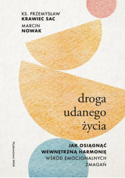 Droga udanego życia. Jak osiągnąć wewnętrzną harmonię wśród emocjonalnych zmagań