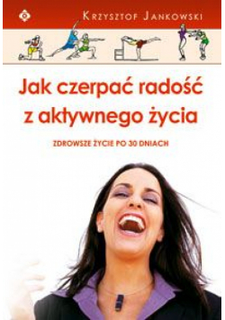 Jak czerpać radość z aktywnego życia