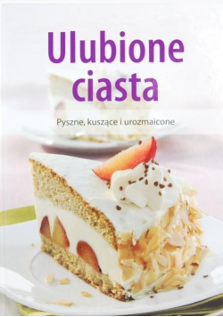 Ulubione ciasta. Pyszne, kuszące i urozmaicone