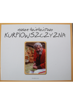 Nasze dziedzictwo Kurpiowszczyzna
