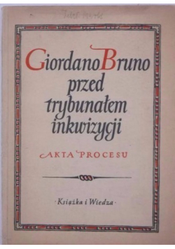 Giordano Bruno przed trybunałem inkwizycji Akta procesu