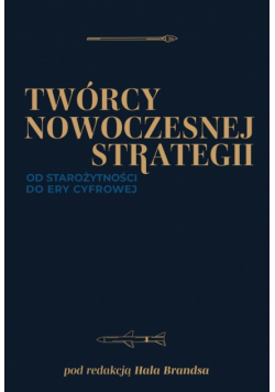 Twórcy nowoczesnej strategii. Od starożytności do ery cyfrowej