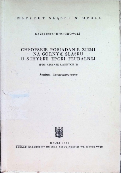 Chłopskie posiadanie ziemi na górnym śląsku u schyłku epoki feudalnej