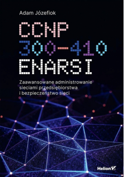 CCNP 300-410 ENARSI. Zaawansowane administrowanie sieciami przedsiębiorstwa i bezpieczeństwo sieci