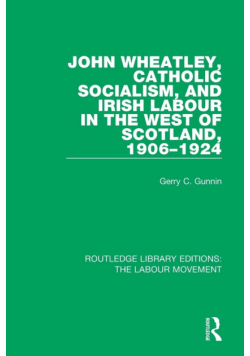 John Wheatley, Catholic Socialism, and Irish Labour in the West of Scotland, 1906-1924