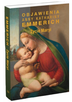 Życie Maryi. Objawienia Anny Kathariny Emmerich