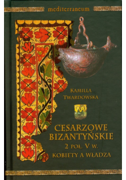 Cesarzowe bizantyjskie 2 poł V w. Kobiety a władza