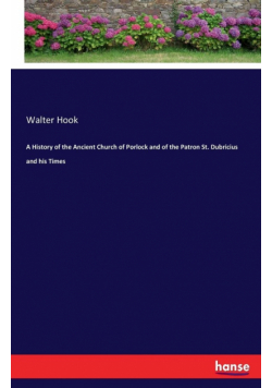 A History of the Ancient Church of Porlock and of the Patron St. Dubricius and his Times