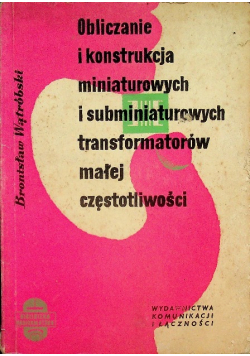 Obliczanie i konstrukcja miniaturowych i subminiaturowych transformatorów małej częstotliwości
