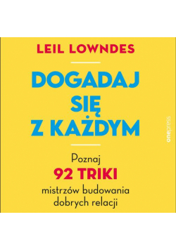 Dogadaj się z każdym. Poznaj 92 triki mistrzów budowania dobrych relacji