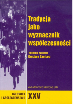 Człowiek i społeczeństwo XXV : Tradycja jako wyznacznik współczesności