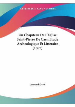 Un Chapiteau De L'Eglise Saint-Pierre De Caen Etude Archeologique Et Litteraire (1887)
