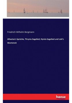 Allweise's Sprüche, Thryms-Sagelied, Hymis-Sagelied und Loki's Wortstreit