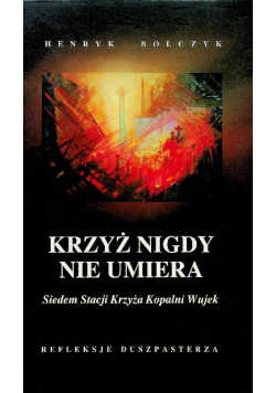 Krzyż nigdy nie umiera. Siedem stacji krzyża w kopalni Wujek