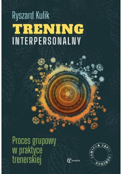 Trening interpersonalny. Proces grupowy w praktyce trenerskiej