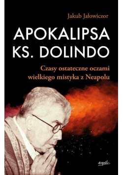 Apokalipsa ks Dolindo Czasy ostateczne oczami wielkiego mistyka z Neapolu
