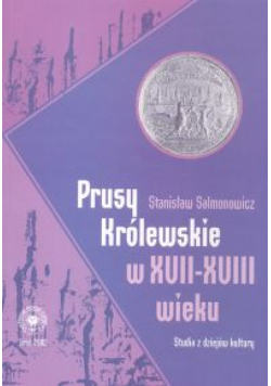 Prusy Królewskie w XVII -XVIII wieku. Studia z dziejów kultury