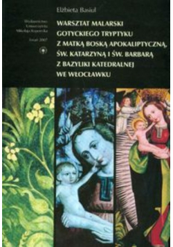 Warsztat malarski gotyckiego tryptyku z Matką Boską Apokaliptyczną świętą Katarzyną i świętą Barbarą z Bazyliki Katedralnej we Włocławku