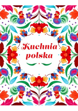 Kuchnia Polska Swojskie smaki w dobrym stylu