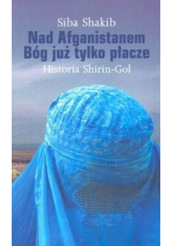 Nad Afganistanem Bóg już tylko płacze Historia Shirin-Gol