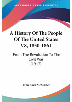 A History Of The People Of The United States V8, 1850-1861